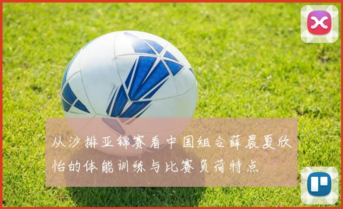 从沙排亚锦赛看中国组合薛晨夏欣怡的体能训练与比赛负荷特点