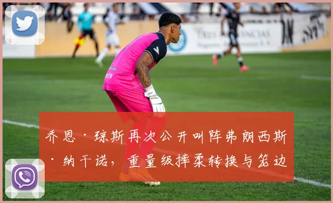 乔恩·琼斯再次公开叫阵弗朗西斯·纳干诺，重量级摔柔转换与笼边控制博弈解析