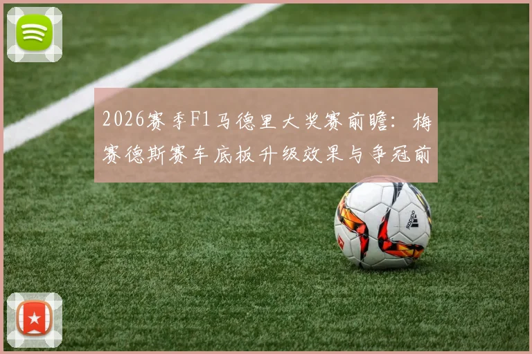 2026赛季F1马德里大奖赛前瞻：梅赛德斯赛车底板升级效果与争冠前景分析