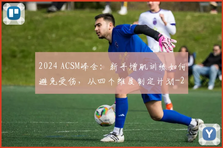 2024 ACSM峰会：新手增肌训练如何避免受伤，从四个维度制定计划